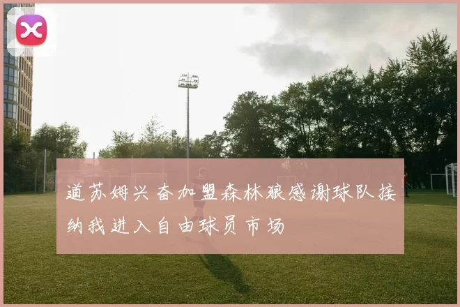 道苏姆兴奋加盟森林狼感谢球队接纳我进入自由球员市场